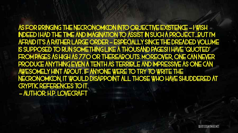 H.P. Lovecraft Quotes: As For Bringing The Necronomicon Into Objective Existence - I Wish Indeed I Had The Time And Imagination To Assist