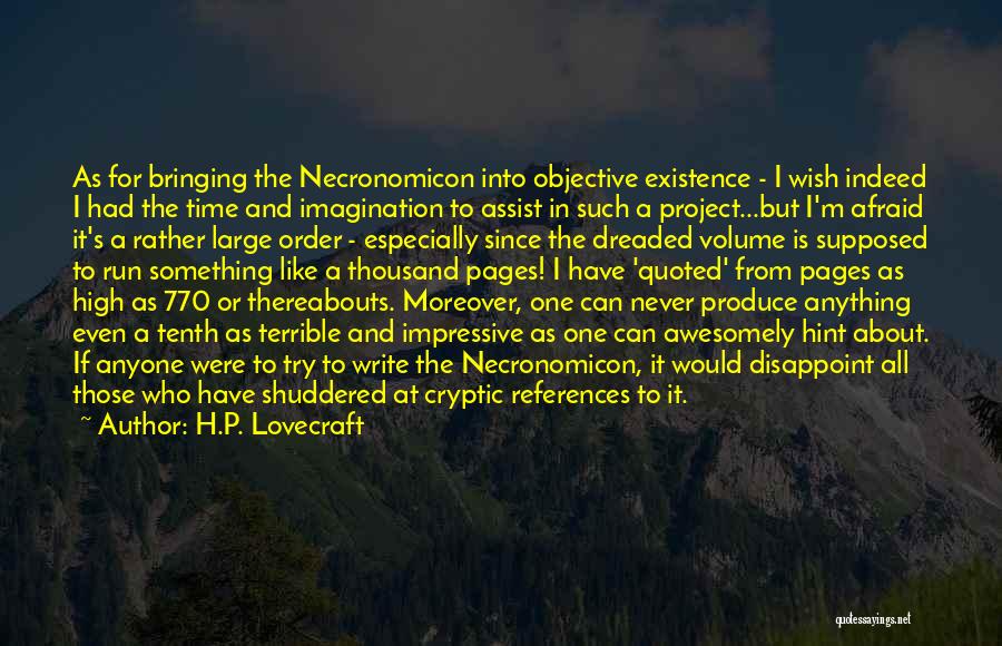 H.P. Lovecraft Quotes: As For Bringing The Necronomicon Into Objective Existence - I Wish Indeed I Had The Time And Imagination To Assist