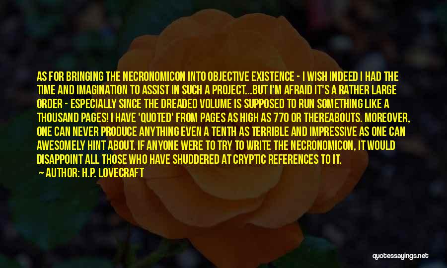 H.P. Lovecraft Quotes: As For Bringing The Necronomicon Into Objective Existence - I Wish Indeed I Had The Time And Imagination To Assist