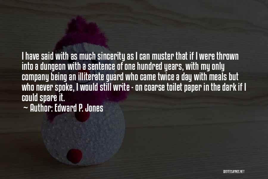 Edward P. Jones Quotes: I Have Said With As Much Sincerity As I Can Muster That If I Were Thrown Into A Dungeon With