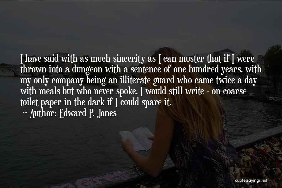 Edward P. Jones Quotes: I Have Said With As Much Sincerity As I Can Muster That If I Were Thrown Into A Dungeon With