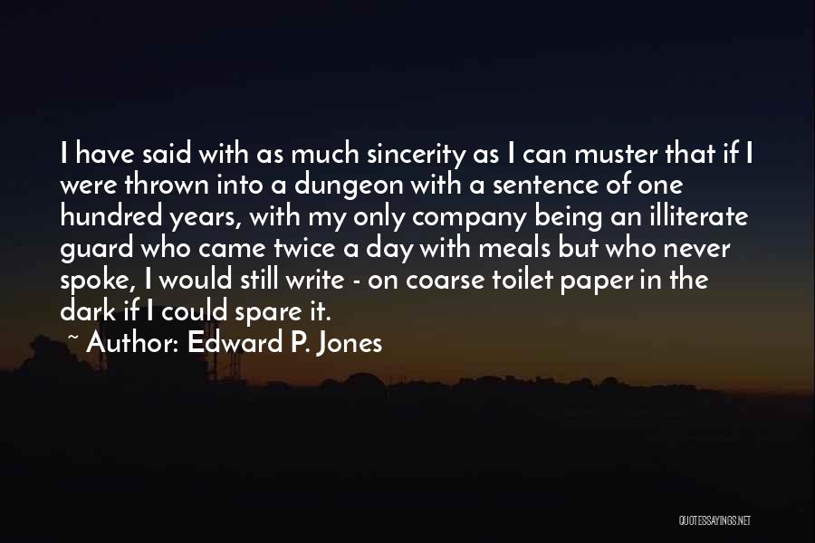 Edward P. Jones Quotes: I Have Said With As Much Sincerity As I Can Muster That If I Were Thrown Into A Dungeon With