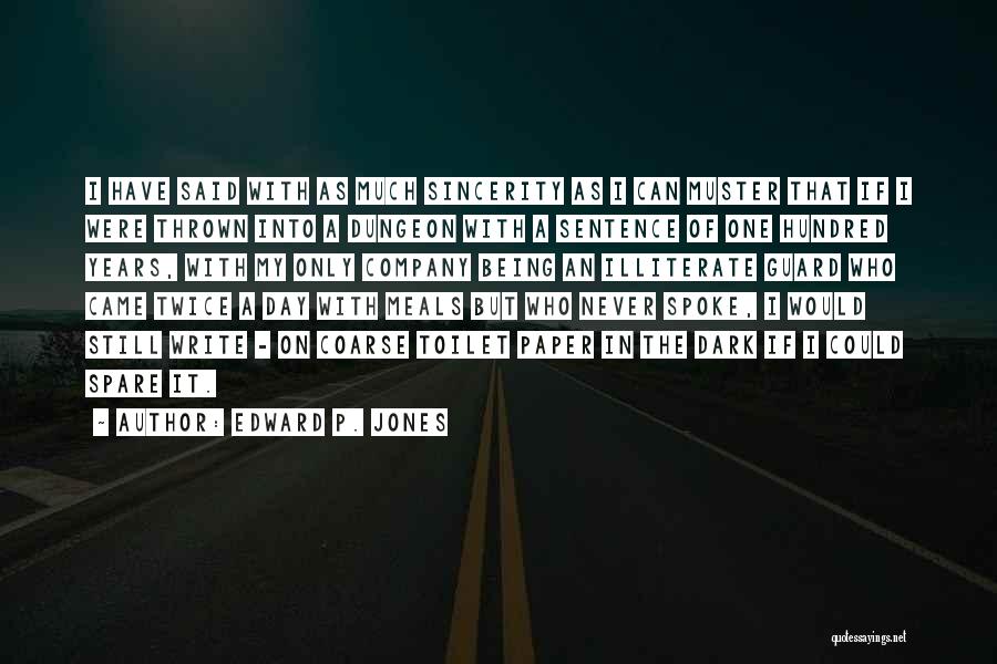 Edward P. Jones Quotes: I Have Said With As Much Sincerity As I Can Muster That If I Were Thrown Into A Dungeon With