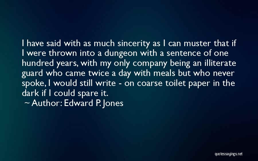 Edward P. Jones Quotes: I Have Said With As Much Sincerity As I Can Muster That If I Were Thrown Into A Dungeon With