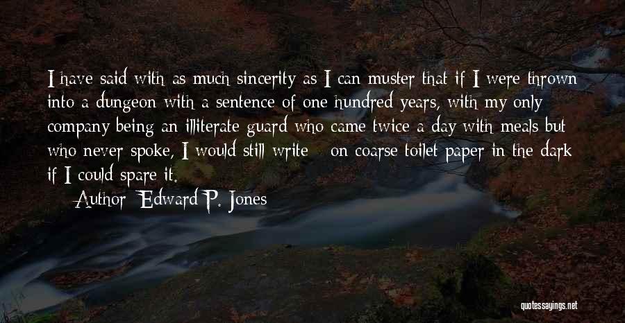 Edward P. Jones Quotes: I Have Said With As Much Sincerity As I Can Muster That If I Were Thrown Into A Dungeon With