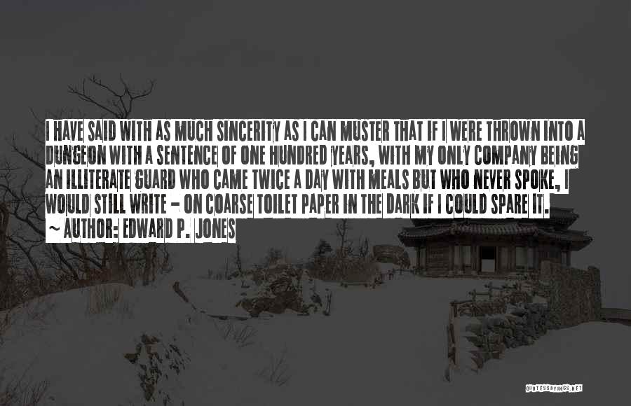 Edward P. Jones Quotes: I Have Said With As Much Sincerity As I Can Muster That If I Were Thrown Into A Dungeon With