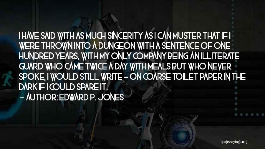 Edward P. Jones Quotes: I Have Said With As Much Sincerity As I Can Muster That If I Were Thrown Into A Dungeon With