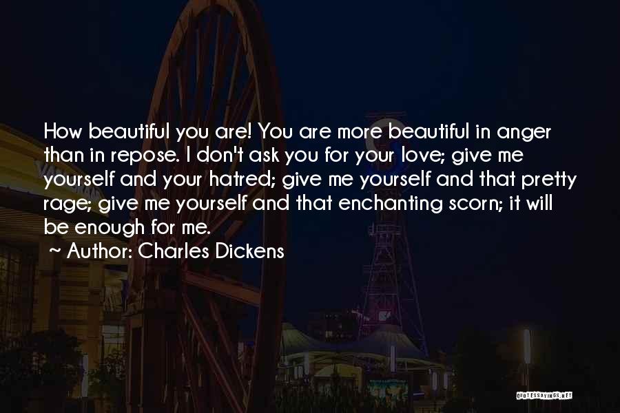 Charles Dickens Quotes: How Beautiful You Are! You Are More Beautiful In Anger Than In Repose. I Don't Ask You For Your Love;