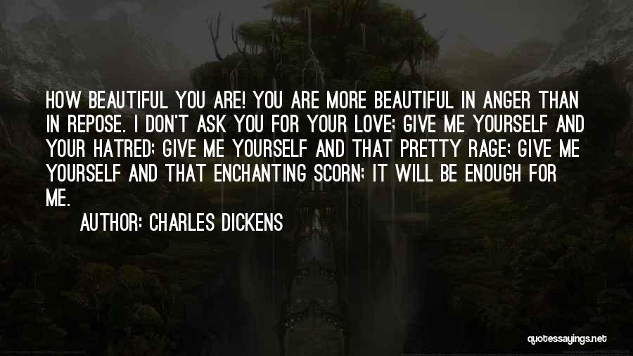 Charles Dickens Quotes: How Beautiful You Are! You Are More Beautiful In Anger Than In Repose. I Don't Ask You For Your Love;