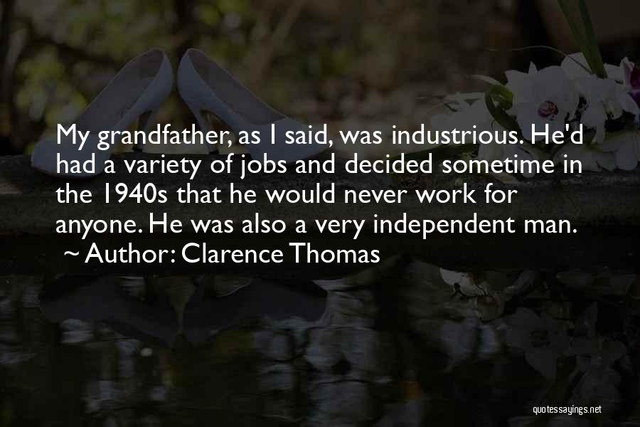 Clarence Thomas Quotes: My Grandfather, As I Said, Was Industrious. He'd Had A Variety Of Jobs And Decided Sometime In The 1940s That