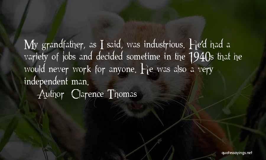 Clarence Thomas Quotes: My Grandfather, As I Said, Was Industrious. He'd Had A Variety Of Jobs And Decided Sometime In The 1940s That