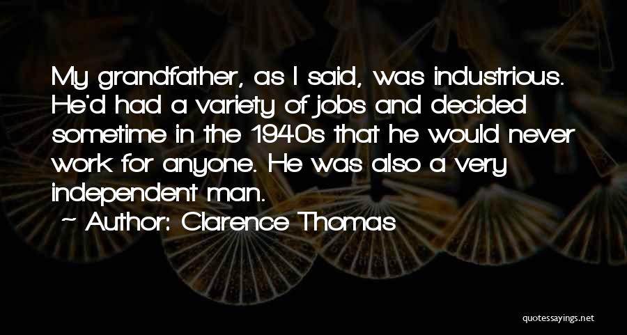 Clarence Thomas Quotes: My Grandfather, As I Said, Was Industrious. He'd Had A Variety Of Jobs And Decided Sometime In The 1940s That