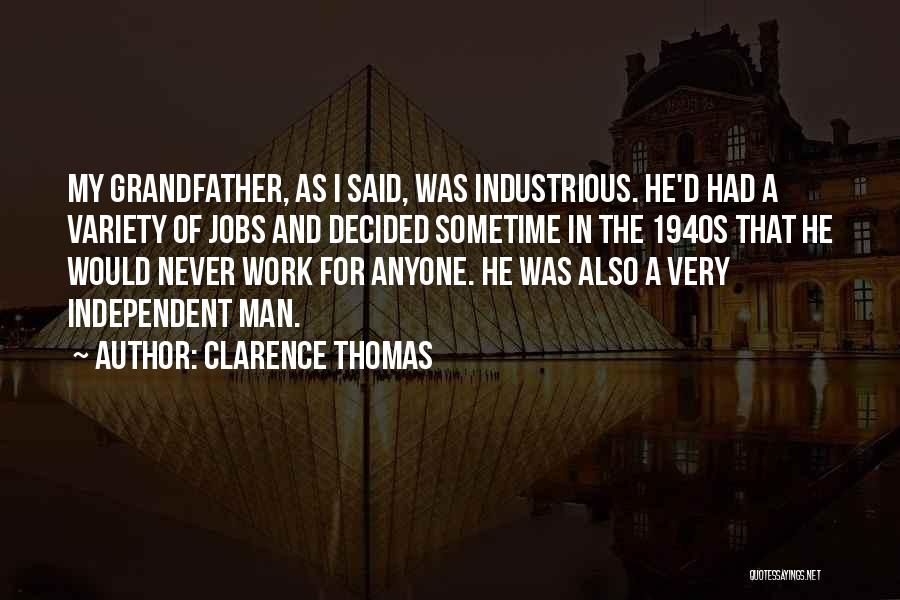 Clarence Thomas Quotes: My Grandfather, As I Said, Was Industrious. He'd Had A Variety Of Jobs And Decided Sometime In The 1940s That