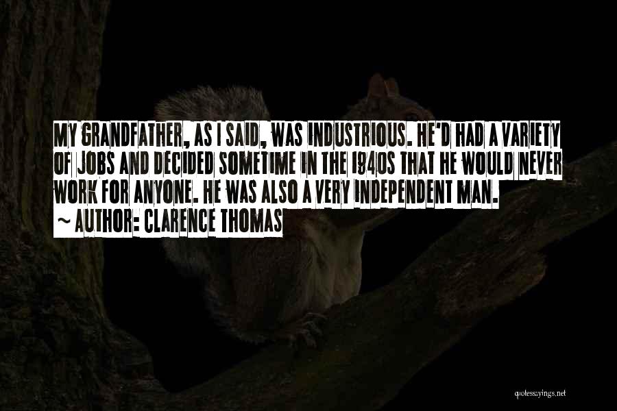 Clarence Thomas Quotes: My Grandfather, As I Said, Was Industrious. He'd Had A Variety Of Jobs And Decided Sometime In The 1940s That
