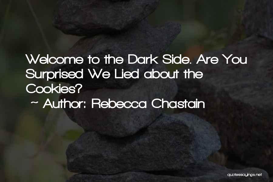 Rebecca Chastain Quotes: Welcome To The Dark Side. Are You Surprised We Lied About The Cookies?