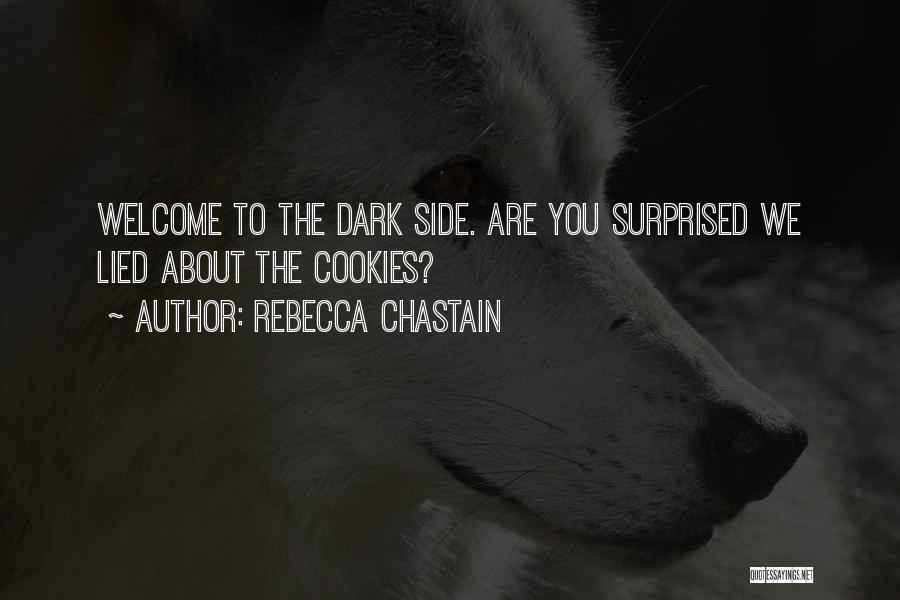 Rebecca Chastain Quotes: Welcome To The Dark Side. Are You Surprised We Lied About The Cookies?