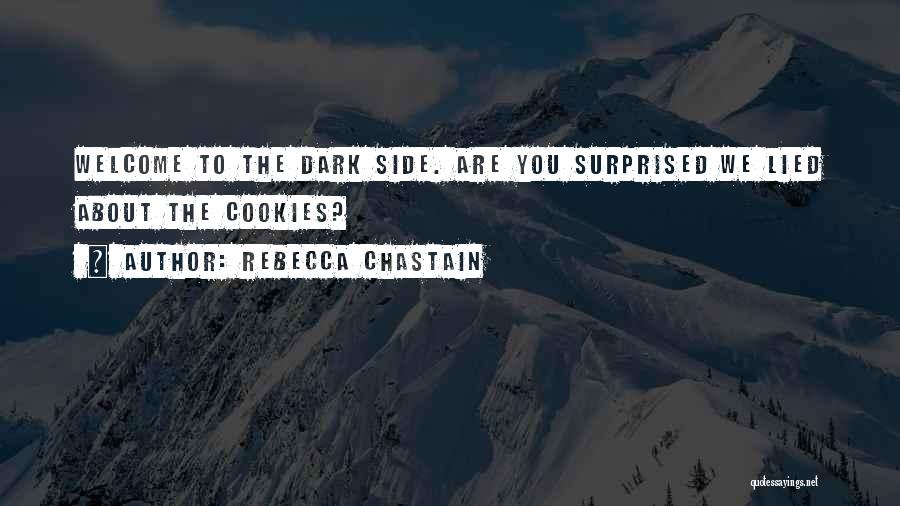 Rebecca Chastain Quotes: Welcome To The Dark Side. Are You Surprised We Lied About The Cookies?