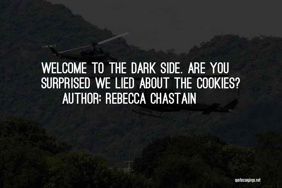 Rebecca Chastain Quotes: Welcome To The Dark Side. Are You Surprised We Lied About The Cookies?