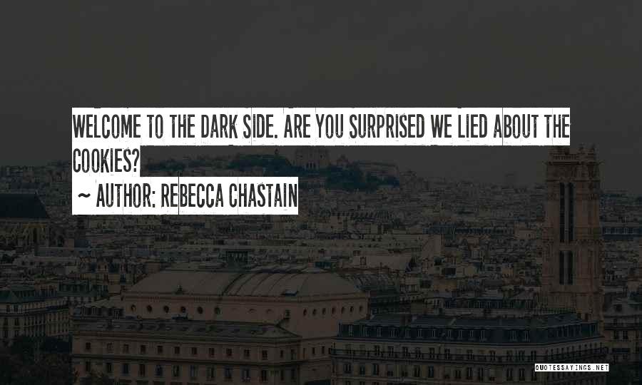 Rebecca Chastain Quotes: Welcome To The Dark Side. Are You Surprised We Lied About The Cookies?