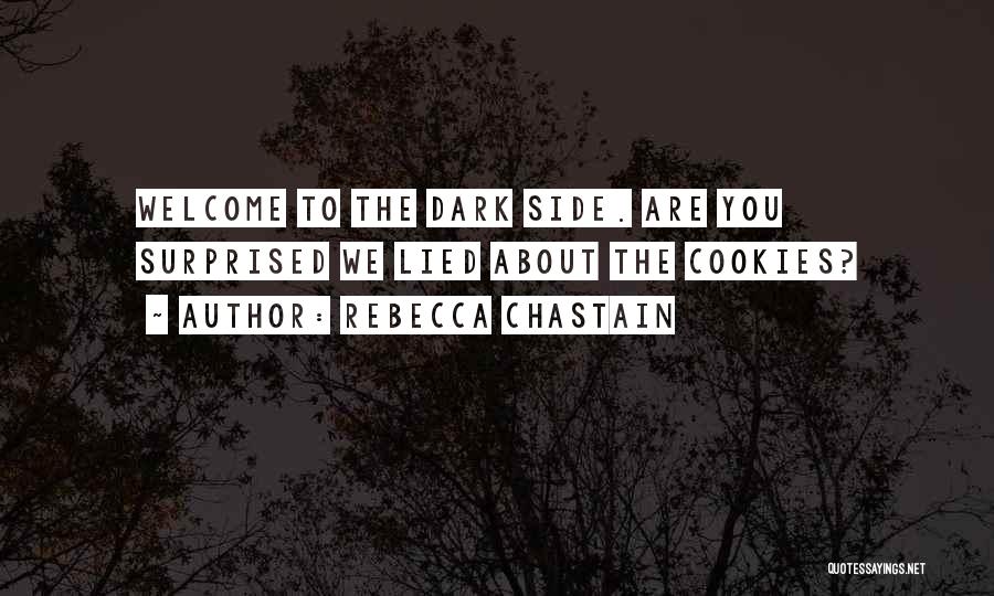 Rebecca Chastain Quotes: Welcome To The Dark Side. Are You Surprised We Lied About The Cookies?