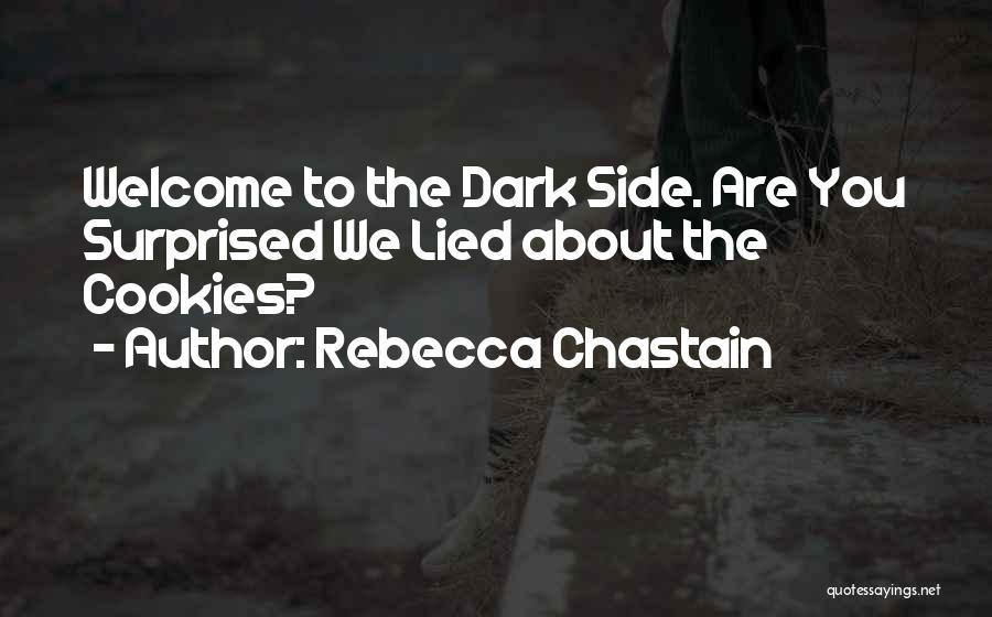 Rebecca Chastain Quotes: Welcome To The Dark Side. Are You Surprised We Lied About The Cookies?