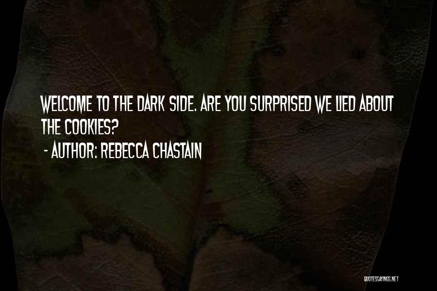 Rebecca Chastain Quotes: Welcome To The Dark Side. Are You Surprised We Lied About The Cookies?