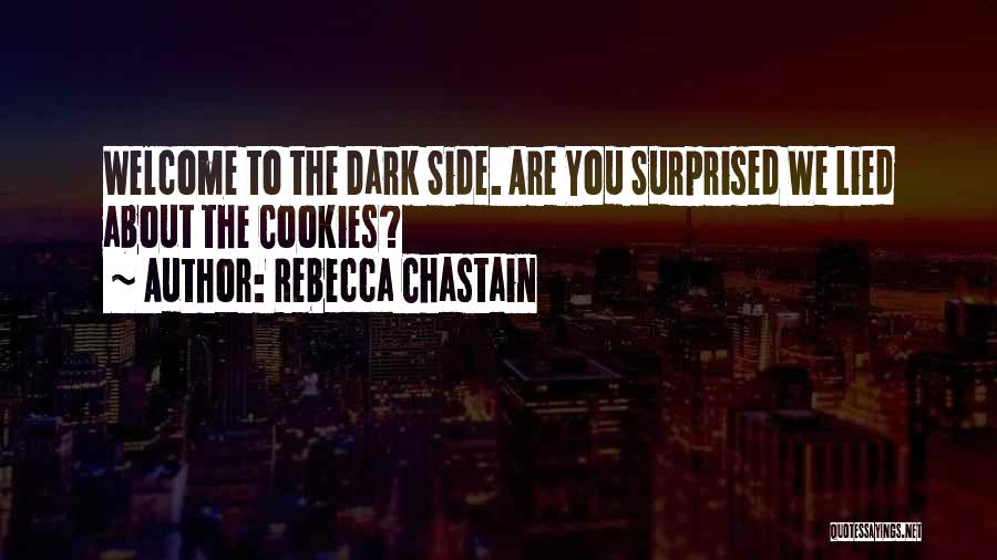 Rebecca Chastain Quotes: Welcome To The Dark Side. Are You Surprised We Lied About The Cookies?