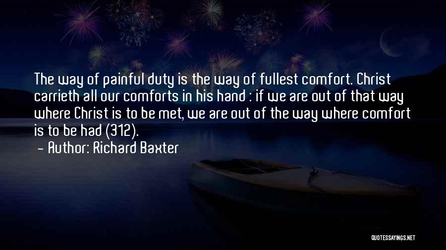 Richard Baxter Quotes: The Way Of Painful Duty Is The Way Of Fullest Comfort. Christ Carrieth All Our Comforts In His Hand :