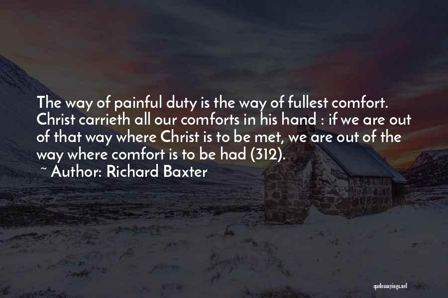 Richard Baxter Quotes: The Way Of Painful Duty Is The Way Of Fullest Comfort. Christ Carrieth All Our Comforts In His Hand :