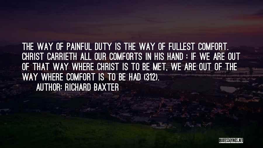 Richard Baxter Quotes: The Way Of Painful Duty Is The Way Of Fullest Comfort. Christ Carrieth All Our Comforts In His Hand :