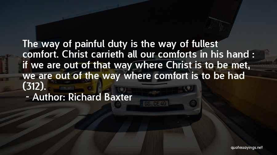 Richard Baxter Quotes: The Way Of Painful Duty Is The Way Of Fullest Comfort. Christ Carrieth All Our Comforts In His Hand :