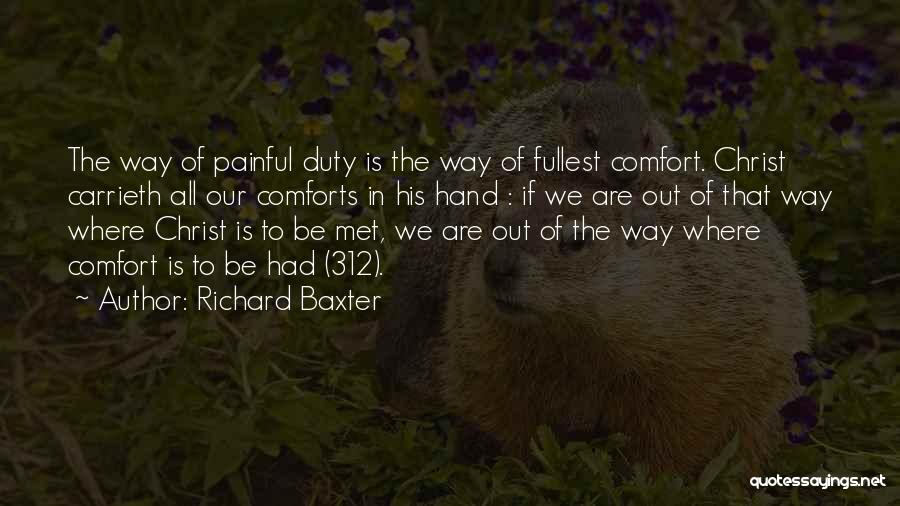Richard Baxter Quotes: The Way Of Painful Duty Is The Way Of Fullest Comfort. Christ Carrieth All Our Comforts In His Hand :