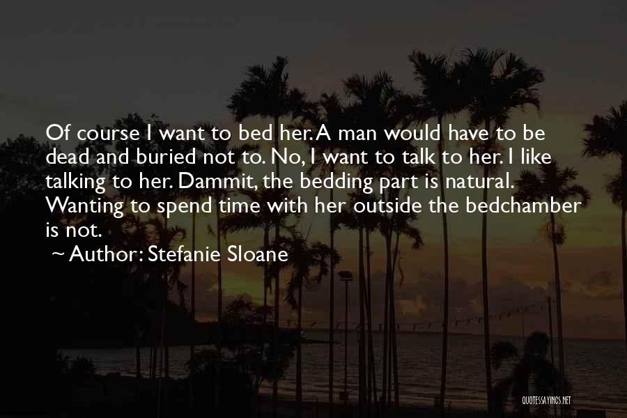 Stefanie Sloane Quotes: Of Course I Want To Bed Her. A Man Would Have To Be Dead And Buried Not To. No, I