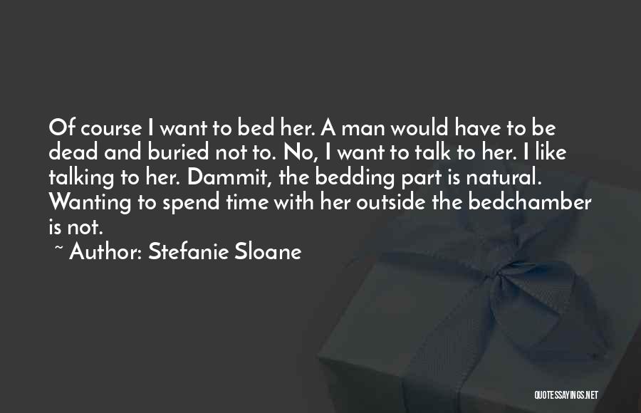 Stefanie Sloane Quotes: Of Course I Want To Bed Her. A Man Would Have To Be Dead And Buried Not To. No, I