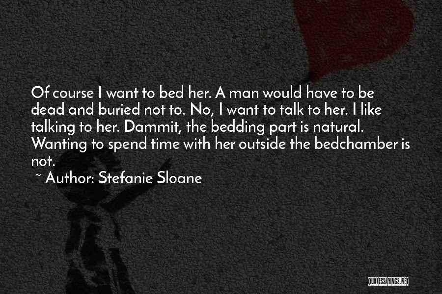 Stefanie Sloane Quotes: Of Course I Want To Bed Her. A Man Would Have To Be Dead And Buried Not To. No, I