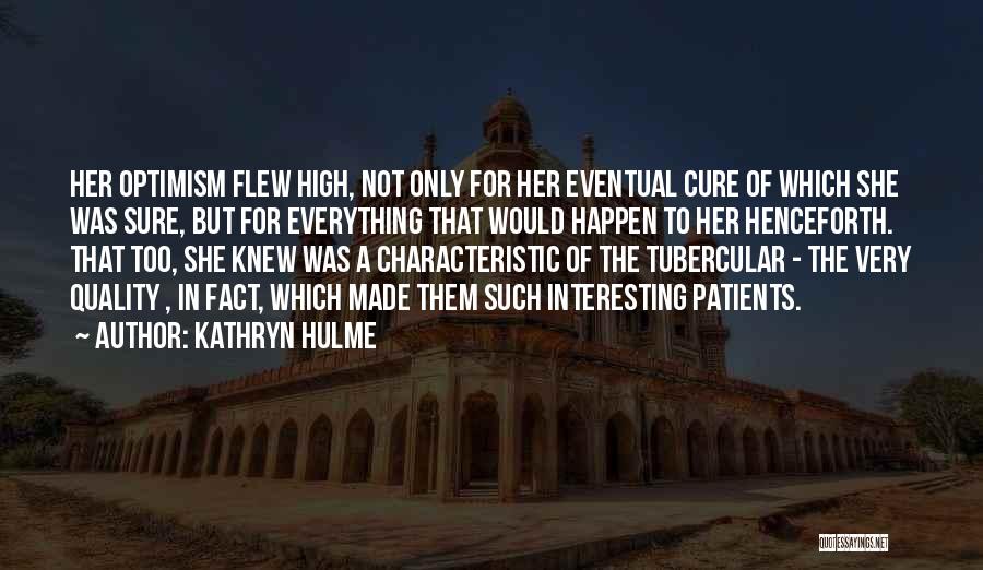 Kathryn Hulme Quotes: Her Optimism Flew High, Not Only For Her Eventual Cure Of Which She Was Sure, But For Everything That Would