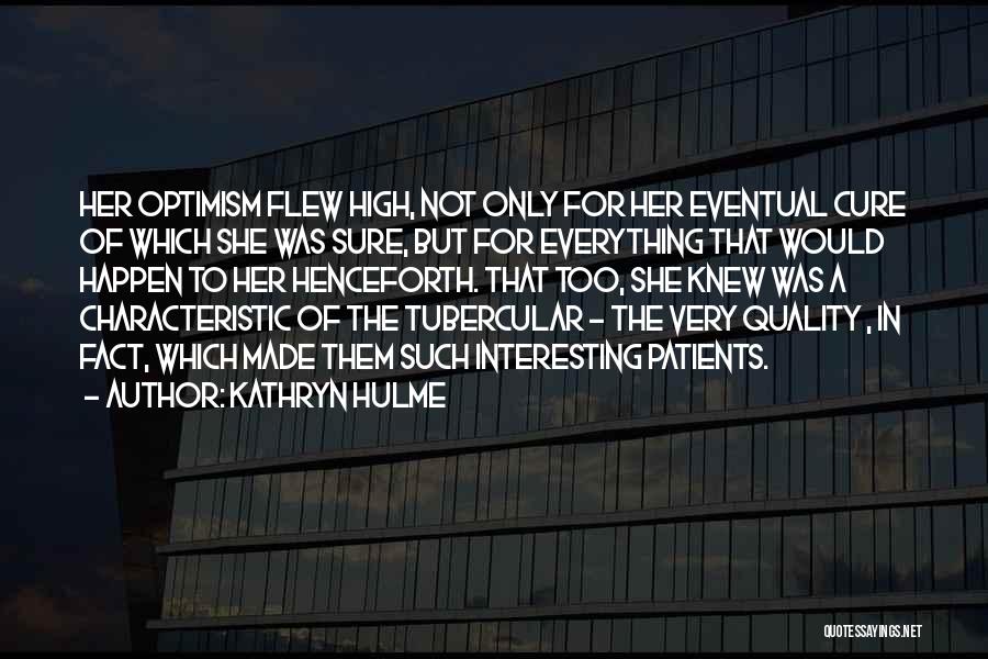 Kathryn Hulme Quotes: Her Optimism Flew High, Not Only For Her Eventual Cure Of Which She Was Sure, But For Everything That Would