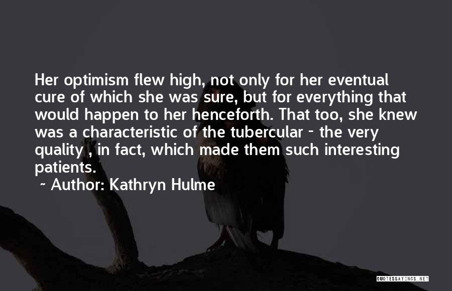 Kathryn Hulme Quotes: Her Optimism Flew High, Not Only For Her Eventual Cure Of Which She Was Sure, But For Everything That Would
