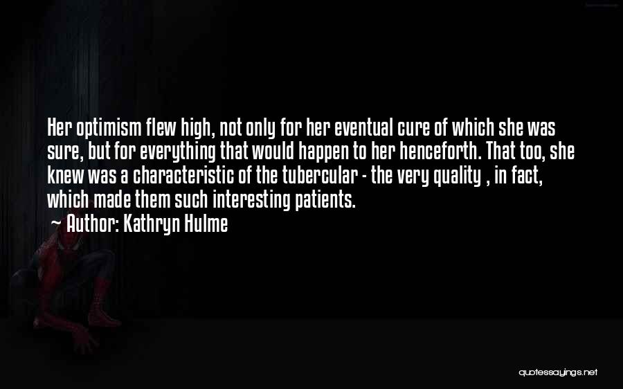 Kathryn Hulme Quotes: Her Optimism Flew High, Not Only For Her Eventual Cure Of Which She Was Sure, But For Everything That Would