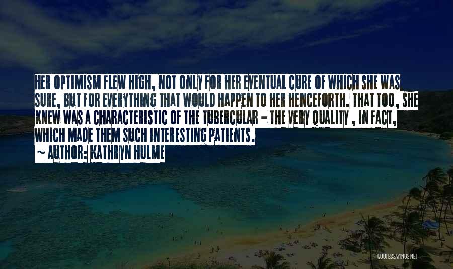 Kathryn Hulme Quotes: Her Optimism Flew High, Not Only For Her Eventual Cure Of Which She Was Sure, But For Everything That Would