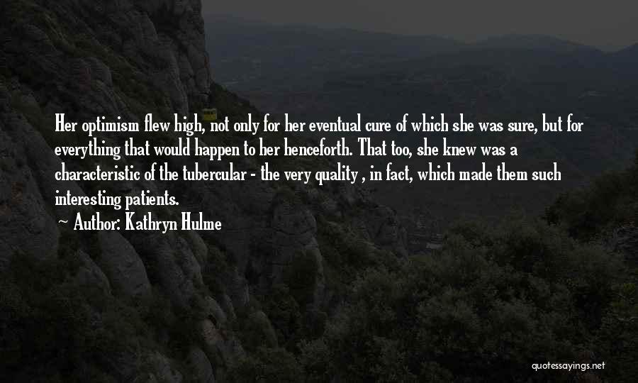 Kathryn Hulme Quotes: Her Optimism Flew High, Not Only For Her Eventual Cure Of Which She Was Sure, But For Everything That Would