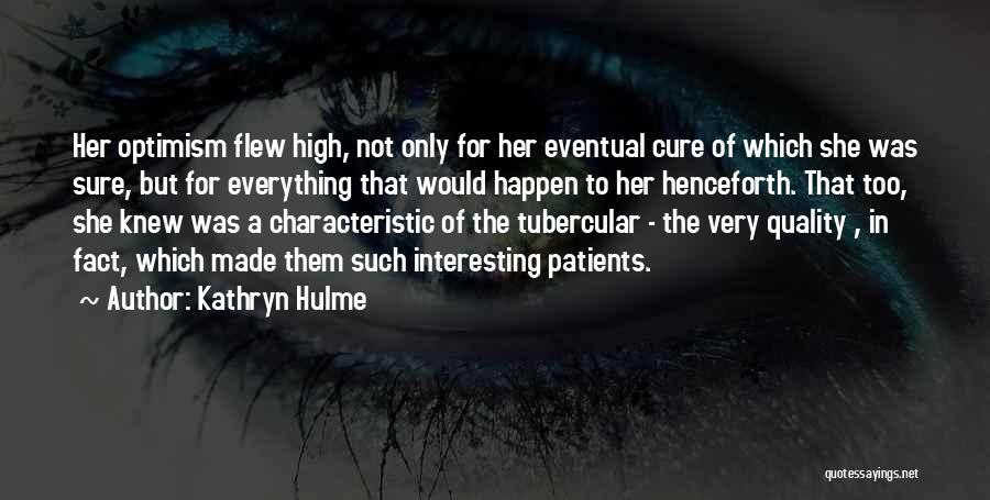 Kathryn Hulme Quotes: Her Optimism Flew High, Not Only For Her Eventual Cure Of Which She Was Sure, But For Everything That Would