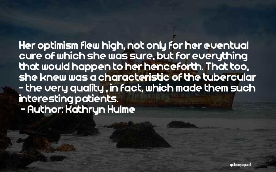 Kathryn Hulme Quotes: Her Optimism Flew High, Not Only For Her Eventual Cure Of Which She Was Sure, But For Everything That Would