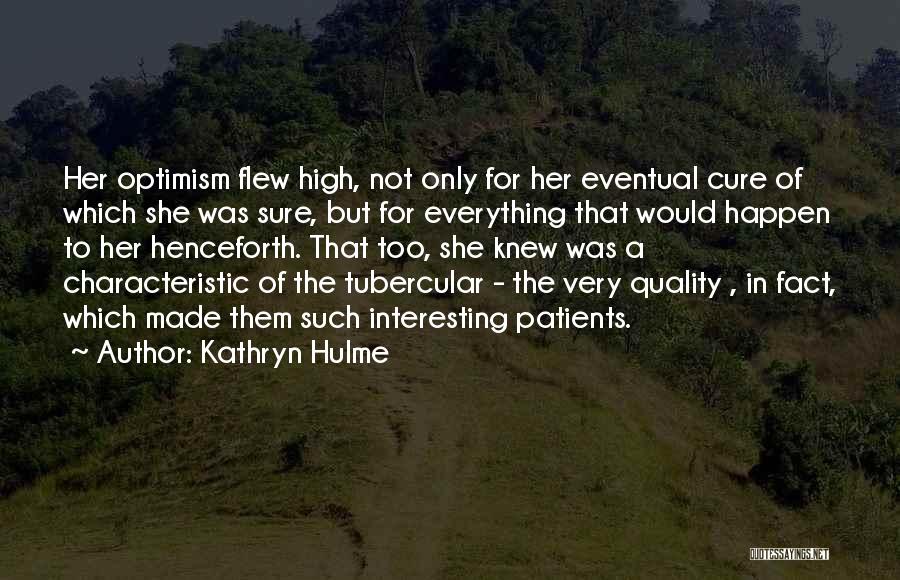 Kathryn Hulme Quotes: Her Optimism Flew High, Not Only For Her Eventual Cure Of Which She Was Sure, But For Everything That Would