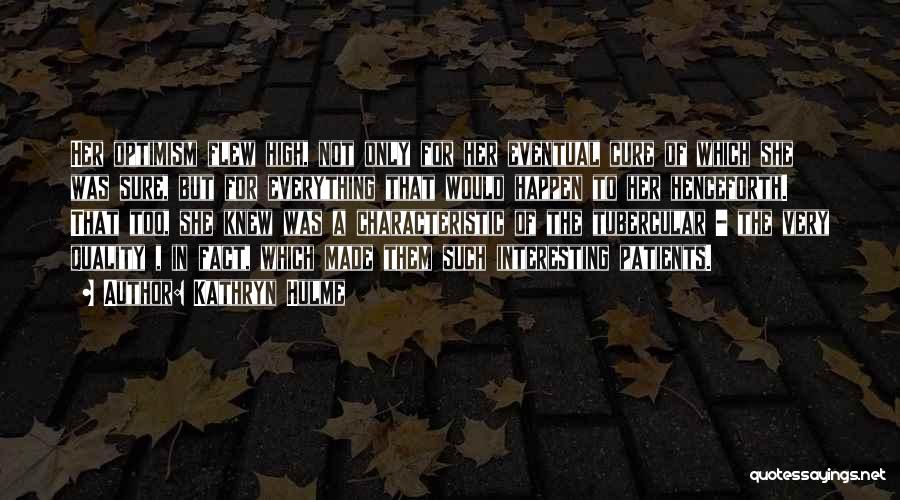 Kathryn Hulme Quotes: Her Optimism Flew High, Not Only For Her Eventual Cure Of Which She Was Sure, But For Everything That Would