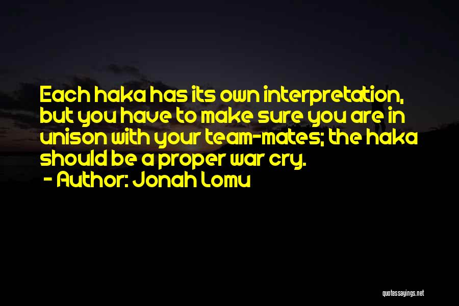 Jonah Lomu Quotes: Each Haka Has Its Own Interpretation, But You Have To Make Sure You Are In Unison With Your Team-mates; The