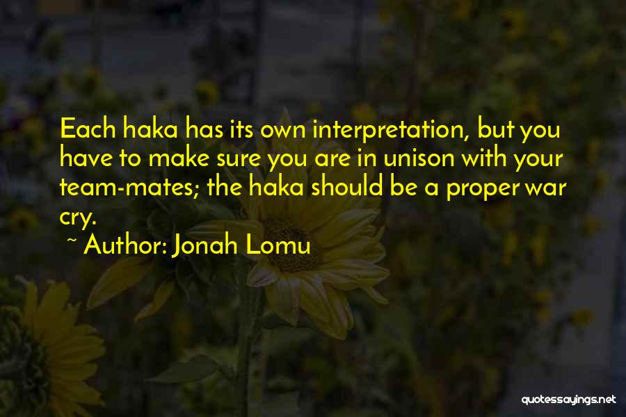 Jonah Lomu Quotes: Each Haka Has Its Own Interpretation, But You Have To Make Sure You Are In Unison With Your Team-mates; The
