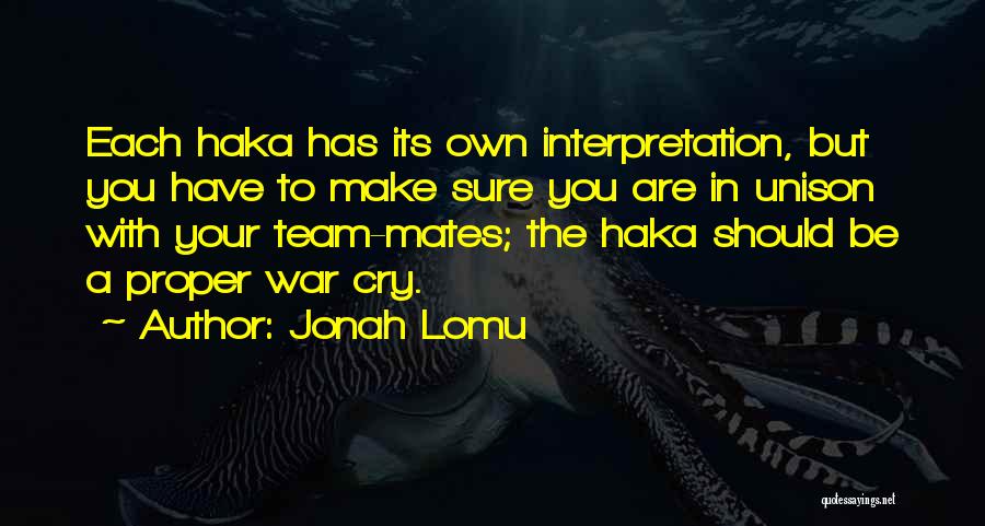 Jonah Lomu Quotes: Each Haka Has Its Own Interpretation, But You Have To Make Sure You Are In Unison With Your Team-mates; The