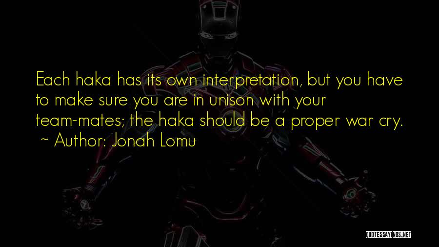 Jonah Lomu Quotes: Each Haka Has Its Own Interpretation, But You Have To Make Sure You Are In Unison With Your Team-mates; The