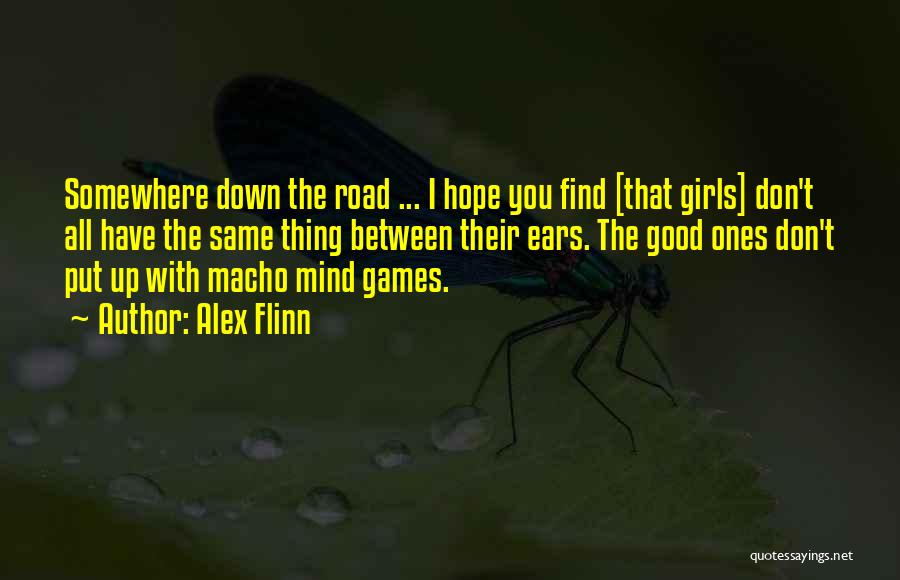 Alex Flinn Quotes: Somewhere Down The Road ... I Hope You Find [that Girls] Don't All Have The Same Thing Between Their Ears.